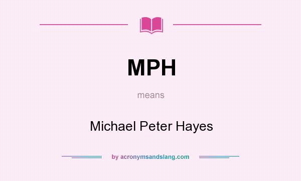 What does MPH mean? It stands for Michael Peter Hayes