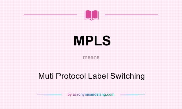 What does MPLS mean? It stands for Muti Protocol Label Switching