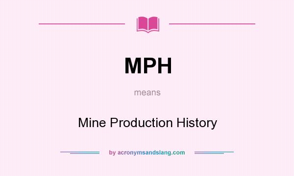 What does MPH mean? It stands for Mine Production History