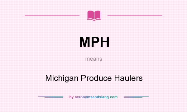 What does MPH mean? It stands for Michigan Produce Haulers