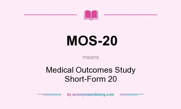 What does MOS-20 mean? It stands for Medical Outcomes Study Short-Form 20