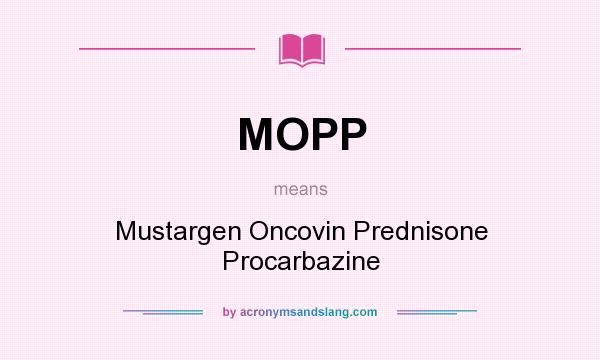 What does MOPP mean? It stands for Mustargen Oncovin Prednisone Procarbazine