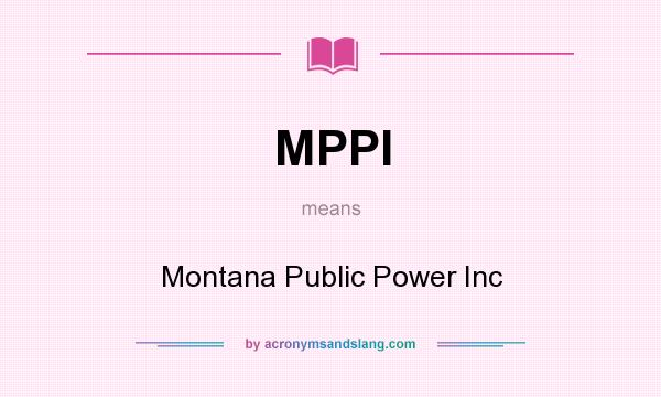 What does MPPI mean? It stands for Montana Public Power Inc