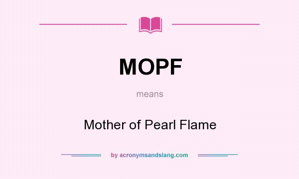 What does MOPF mean? It stands for Mother of Pearl Flame