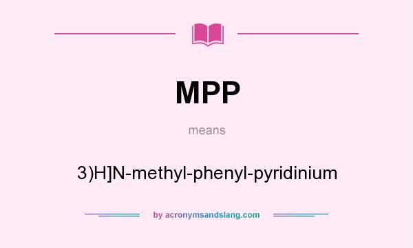 What does MPP mean? It stands for 3)H]N-methyl-phenyl-pyridinium