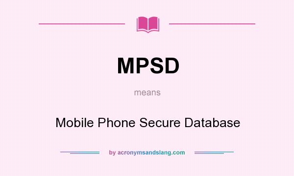 What does MPSD mean? It stands for Mobile Phone Secure Database