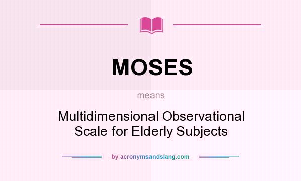 What does MOSES mean? It stands for Multidimensional Observational Scale for Elderly Subjects