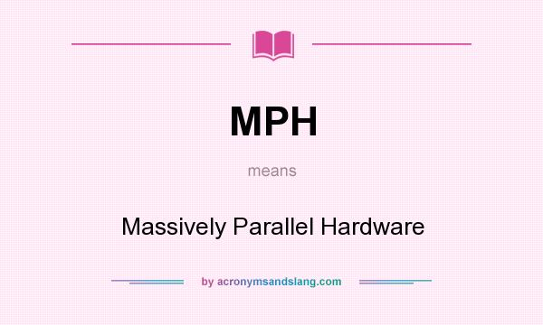 What does MPH mean? It stands for Massively Parallel Hardware