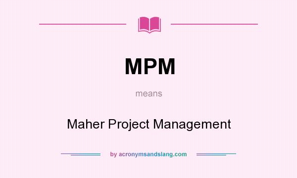 What does MPM mean? It stands for Maher Project Management