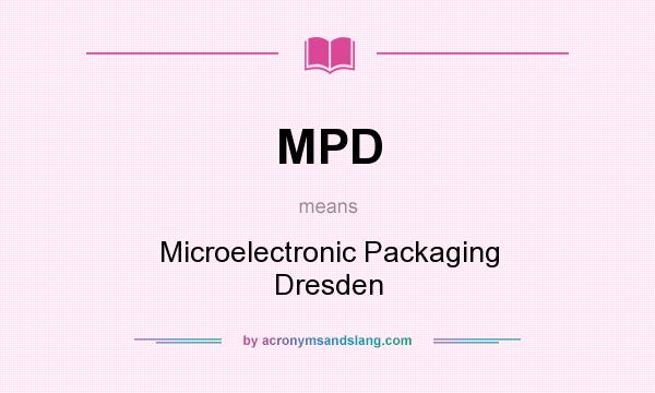 What does MPD mean? It stands for Microelectronic Packaging Dresden