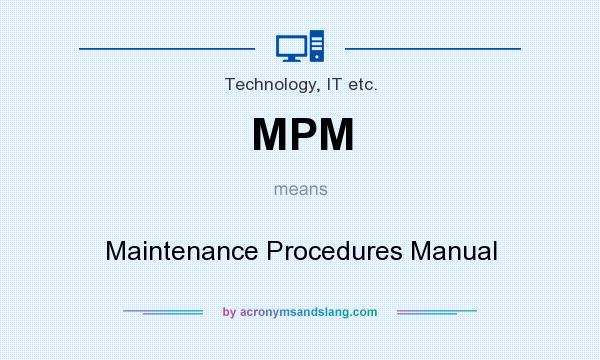 What does MPM mean? It stands for Maintenance Procedures Manual