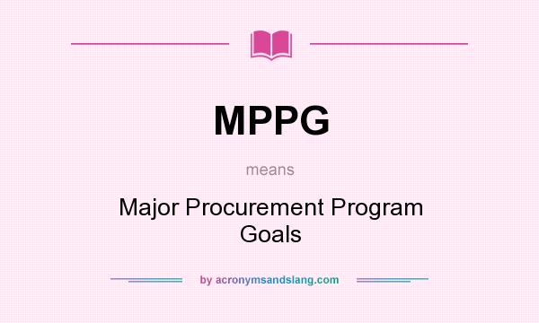 What does MPPG mean? It stands for Major Procurement Program Goals