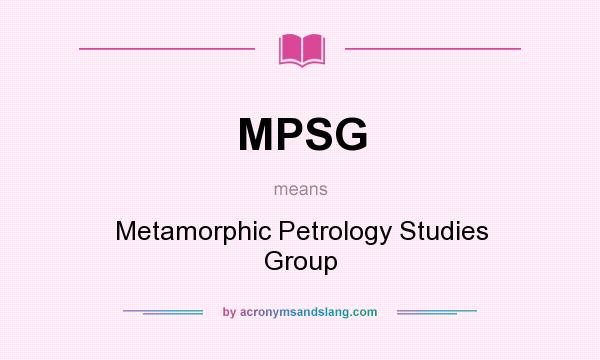 What does MPSG mean? It stands for Metamorphic Petrology Studies Group