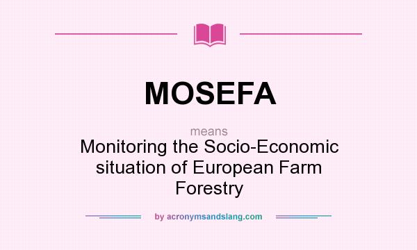 What does MOSEFA mean? It stands for Monitoring the Socio-Economic situation of European Farm Forestry