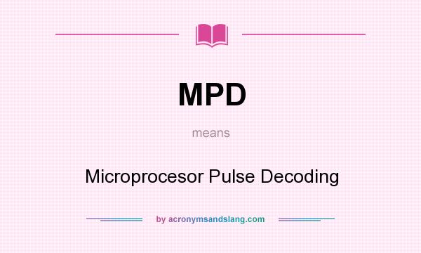 What does MPD mean? It stands for Microprocesor Pulse Decoding