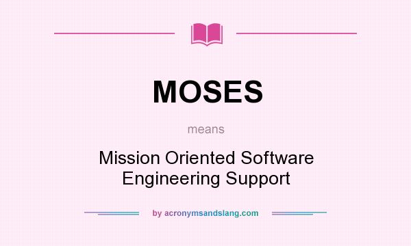 What does MOSES mean? It stands for Mission Oriented Software Engineering Support
