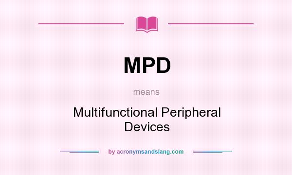 What does MPD mean? It stands for Multifunctional Peripheral Devices
