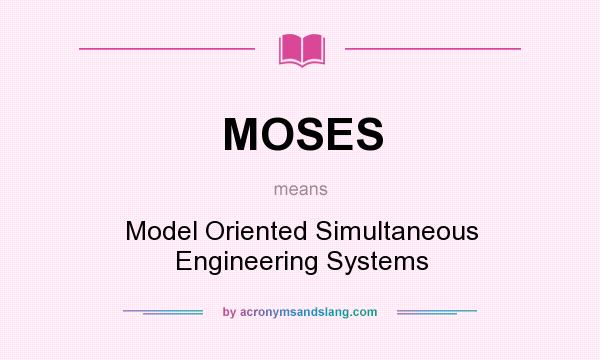 What does MOSES mean? It stands for Model Oriented Simultaneous Engineering Systems