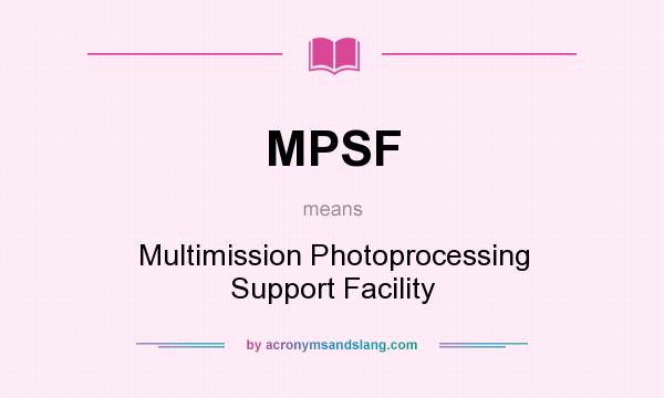What does MPSF mean? It stands for Multimission Photoprocessing Support Facility