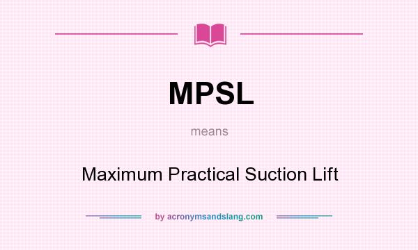 What does MPSL mean? It stands for Maximum Practical Suction Lift