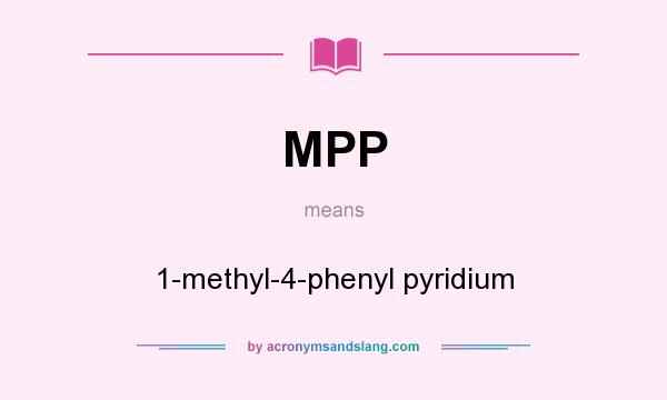 What does MPP mean? It stands for 1-methyl-4-phenyl pyridium