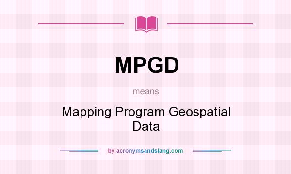 What does MPGD mean? It stands for Mapping Program Geospatial Data