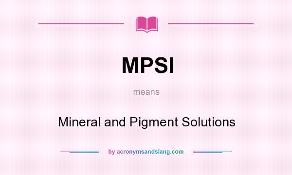 What does MPSI mean? It stands for Mineral and Pigment Solutions