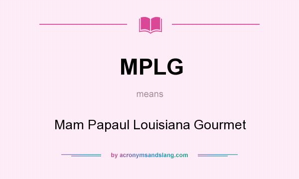 What does MPLG mean? It stands for Mam Papaul Louisiana Gourmet