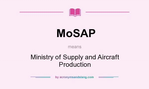 What does MoSAP mean? It stands for Ministry of Supply and Aircraft Production