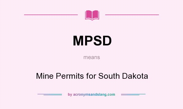 What does MPSD mean? It stands for Mine Permits for South Dakota