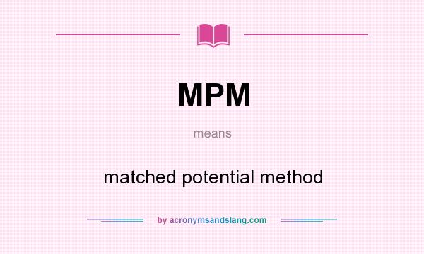 What does MPM mean? It stands for matched potential method