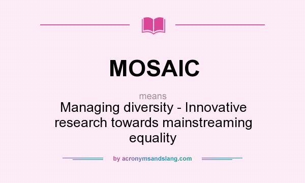 What does MOSAIC mean? It stands for Managing diversity - Innovative research towards mainstreaming equality