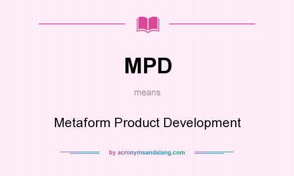 What does MPD mean? It stands for Metaform Product Development