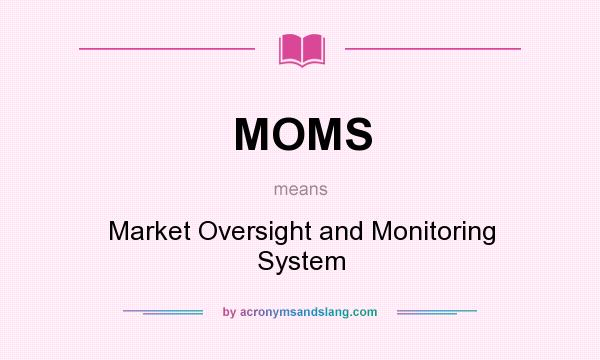 What does MOMS mean? It stands for Market Oversight and Monitoring System