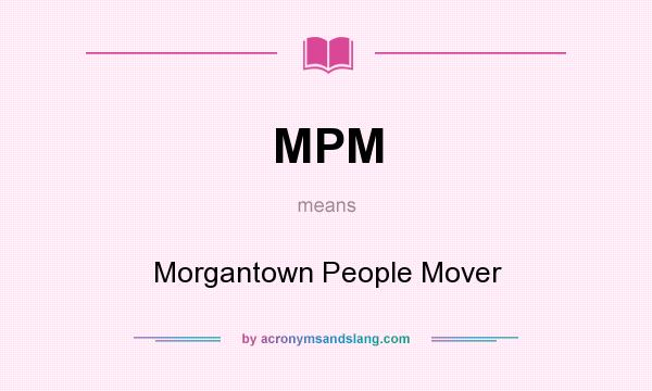 What does MPM mean? It stands for Morgantown People Mover