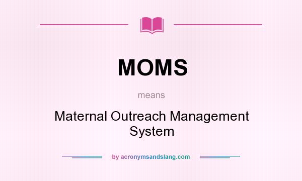 What does MOMS mean? It stands for Maternal Outreach Management System
