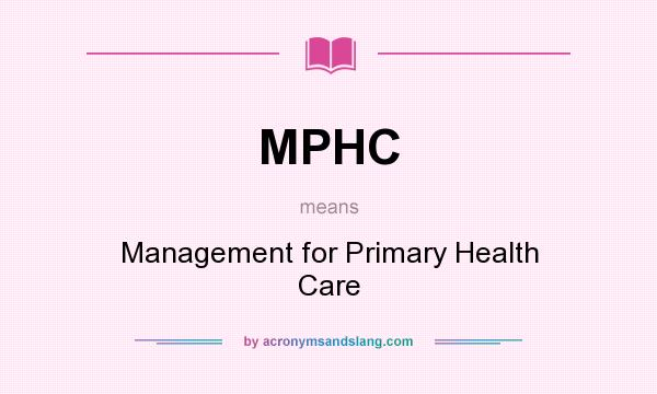 What does MPHC mean? It stands for Management for Primary Health Care