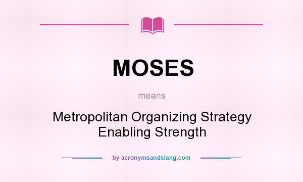 What does MOSES mean? It stands for Metropolitan Organizing Strategy Enabling Strength