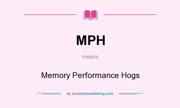 What does MPH mean? It stands for Memory Performance Hogs