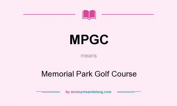 What does MPGC mean? It stands for Memorial Park Golf Course