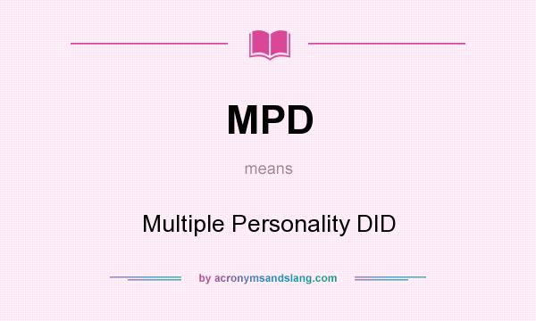 What does MPD mean? It stands for Multiple Personality DID