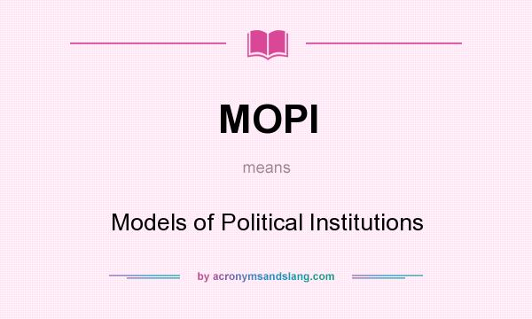 What does MOPI mean? It stands for Models of Political Institutions
