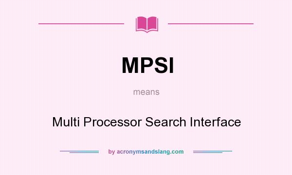 What does MPSI mean? It stands for Multi Processor Search Interface