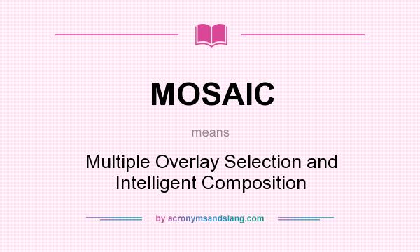 What does MOSAIC mean? It stands for Multiple Overlay Selection and Intelligent Composition