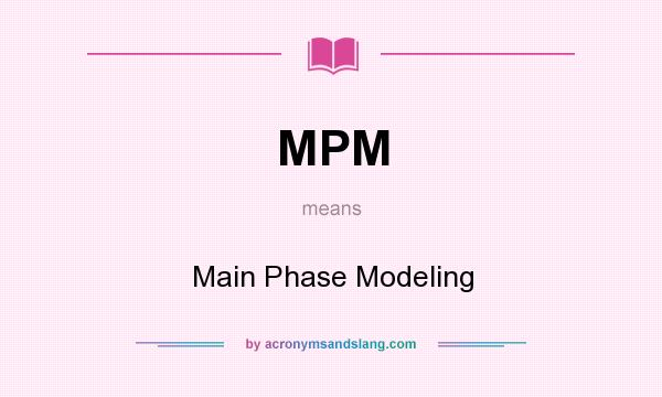 What does MPM mean? It stands for Main Phase Modeling