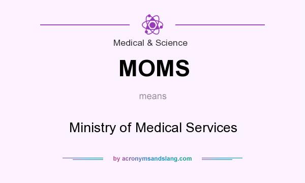 What does MOMS mean? It stands for Ministry of Medical Services