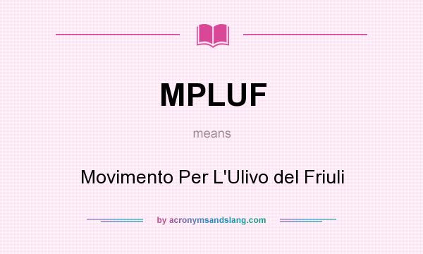 What does MPLUF mean? It stands for Movimento Per L`Ulivo del Friuli