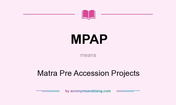 What does MPAP mean? It stands for Matra Pre Accession Projects