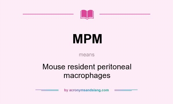 What does MPM mean? It stands for Mouse resident peritoneal macrophages