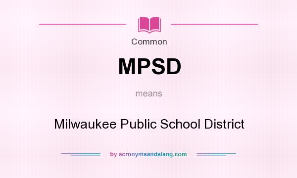 What does MPSD mean? It stands for Milwaukee Public School District